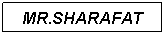 Text Box: MR.SHARAFAT SHAHA
